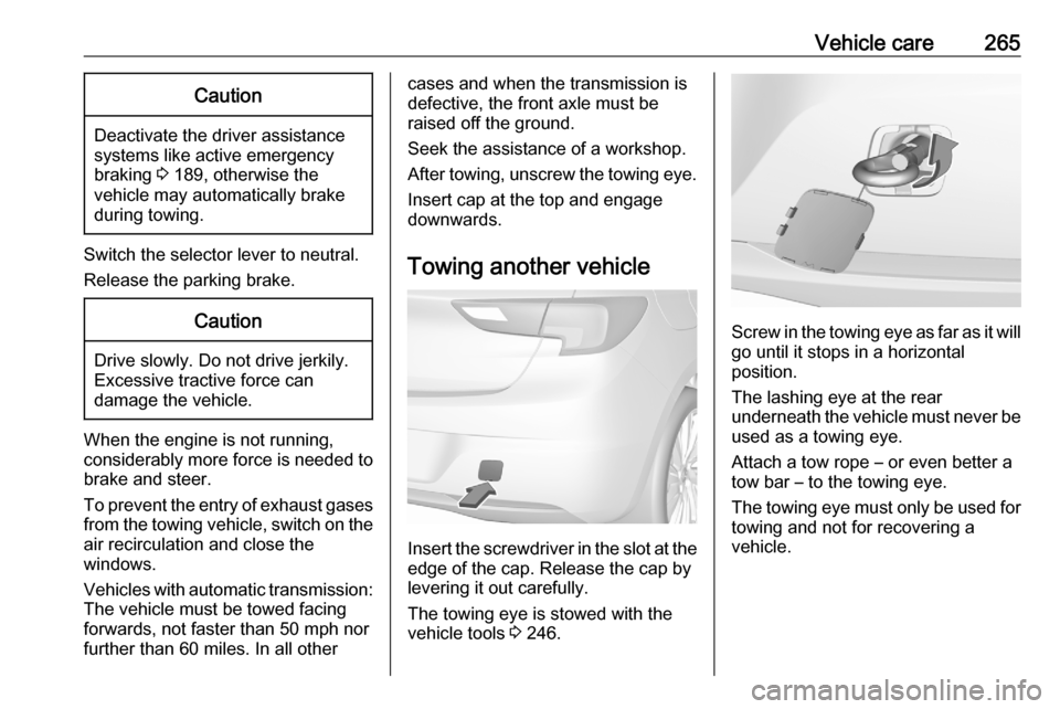 VAUXHALL ASTRA K 2020  Owners Manual Vehicle care265Caution
Deactivate the driver assistance
systems like active emergency
braking  3 189, otherwise the
vehicle may automatically brake during towing.
Switch the selector lever to neutral.