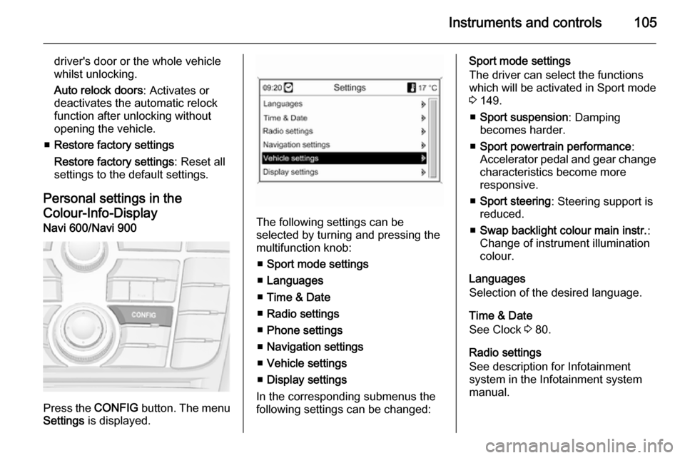 VAUXHALL CASCADA 2014 Owners Manual Instruments and controls105
drivers door or the whole vehicle
whilst unlocking.
Auto relock doors : Activates or
deactivates the automatic relock
function after unlocking without
opening the vehicle. VAUXHALL CASCADA 2014 Owners Manual Instruments and controls105
drivers door or the whole vehicle
whilst unlocking.
Auto relock doors : Activates or
deactivates the automatic relock
function after unlocking without
opening the vehicle.