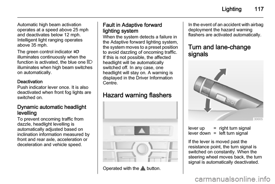 VAUXHALL CASCADA 2014 User Guide Lighting117
Automatic high beam activation
operates at a speed above 25 mph
and deactivates below 12 mph.
Intelligent light ranging operates
above 35 mph.
The green control indicator l
illuminates co VAUXHALL CASCADA 2014 User Guide Lighting117
Automatic high beam activation
operates at a speed above 25 mph
and deactivates below 12 mph.
Intelligent light ranging operates
above 35 mph.
The green control indicator l
illuminates co