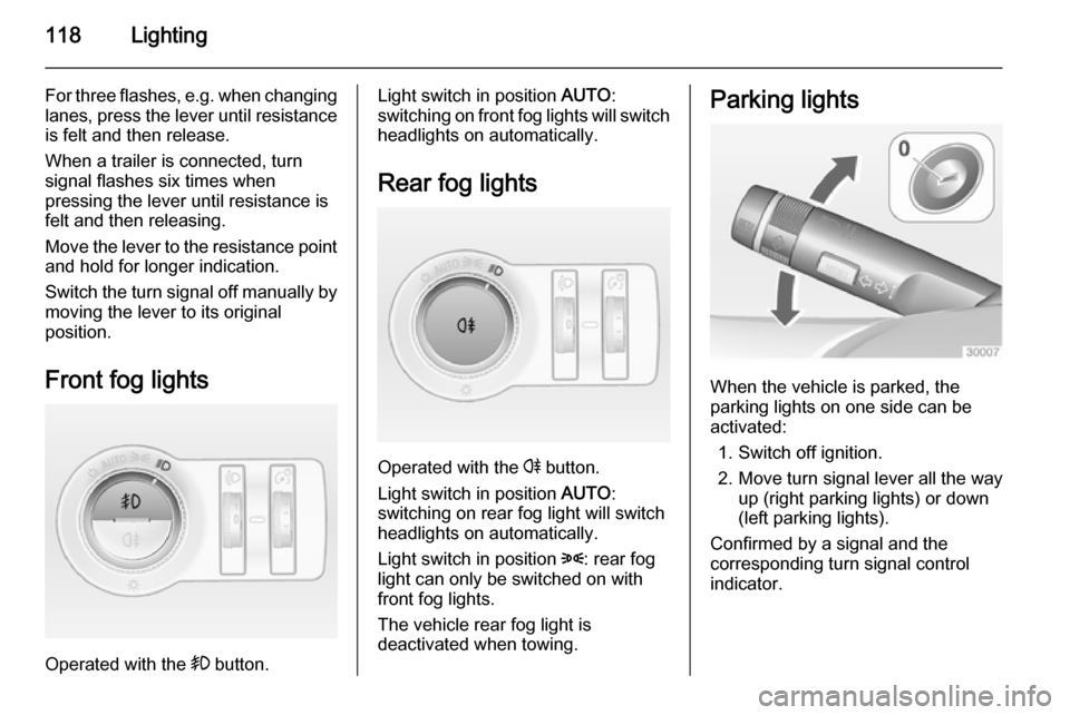 VAUXHALL CASCADA 2014 User Guide 118Lighting
For three flashes, e.g. when changing
lanes, press the lever until resistance is felt and then release.
When a trailer is connected, turn
signal flashes six times when
pressing the lever u VAUXHALL CASCADA 2014 User Guide 118Lighting
For three flashes, e.g. when changing
lanes, press the lever until resistance is felt and then release.
When a trailer is connected, turn
signal flashes six times when
pressing the lever u