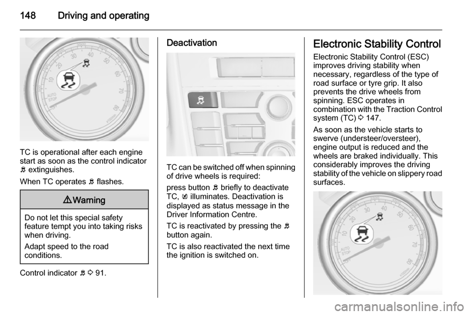 VAUXHALL CASCADA 2014 Service Manual 148Driving and operating
TC is operational after each engine
start as soon as the control indicator
b extinguishes.
When TC operates b flashes.
9 Warning
Do not let this special safety
feature tempt VAUXHALL CASCADA 2014 Service Manual 148Driving and operating
TC is operational after each engine
start as soon as the control indicator
b extinguishes.
When TC operates b flashes.
9 Warning
Do not let this special safety
feature tempt