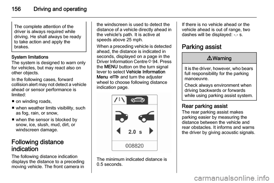 VAUXHALL CASCADA 2014 User Guide 156Driving and operatingThe complete attention of the
driver is always required while
driving. He shall always be ready
to take action and apply the
brakes.
System limitations
The system is designed t VAUXHALL CASCADA 2014 User Guide 156Driving and operatingThe complete attention of the
driver is always required while
driving. He shall always be ready
to take action and apply the
brakes.
System limitations
The system is designed t