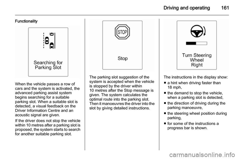 VAUXHALL CASCADA 2014 Owners Guide Driving and operating161
Functionality
When the vehicle passes a row of
cars and the system is activated, the
advanced parking assist system
begins searching for a suitable
parking slot. When a suitab VAUXHALL CASCADA 2014 Owners Guide Driving and operating161
Functionality
When the vehicle passes a row of
cars and the system is activated, the
advanced parking assist system
begins searching for a suitable
parking slot. When a suitab