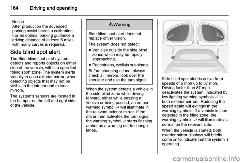 VAUXHALL CASCADA 2014 User Guide 164Driving and operating
Notice
After production the advanced
parking assist needs a calibration.
For an optimal parking guidance a
driving distance of at least 6 miles
with many curves is required.
S VAUXHALL CASCADA 2014 User Guide 164Driving and operating
Notice
After production the advanced
parking assist needs a calibration.
For an optimal parking guidance a
driving distance of at least 6 miles
with many curves is required.
S