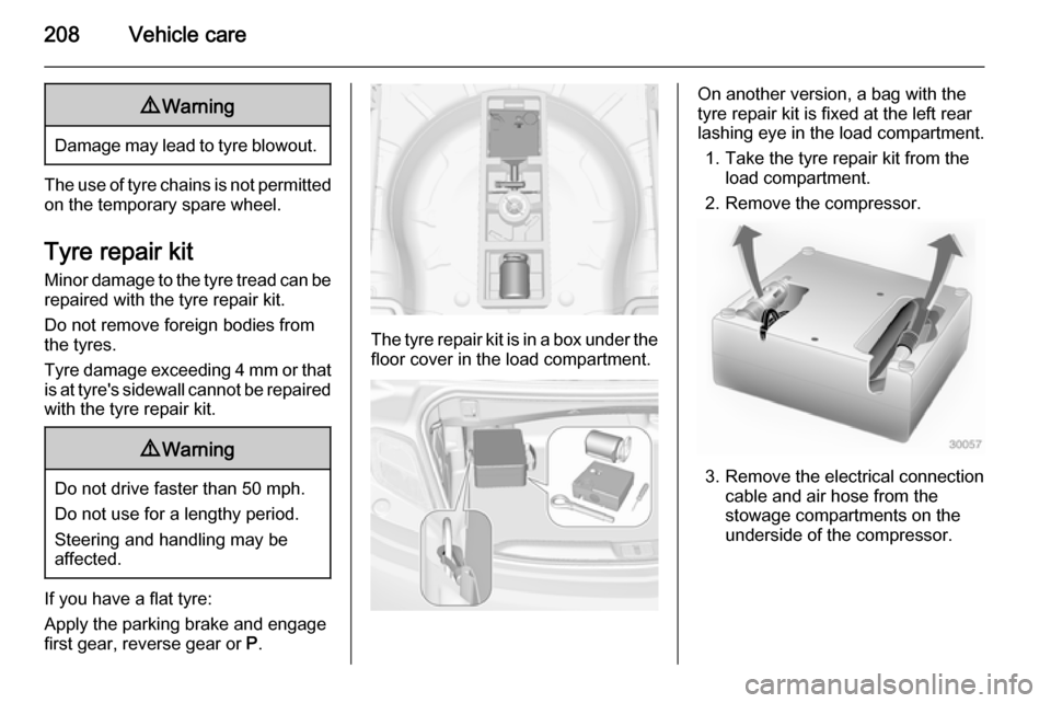 VAUXHALL CASCADA 2014 Owners Guide 208Vehicle care9Warning
Damage may lead to tyre blowout.
The use of tyre chains is not permitted
on the temporary spare wheel.
Tyre repair kit
Minor damage to the tyre tread can be
repaired with the t VAUXHALL CASCADA 2014 Owners Guide 208Vehicle care9Warning
Damage may lead to tyre blowout.
The use of tyre chains is not permitted
on the temporary spare wheel.
Tyre repair kit
Minor damage to the tyre tread can be
repaired with the t