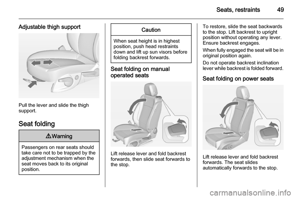 VAUXHALL CASCADA 2014 Owners Manual Seats, restraints49
Adjustable thigh support
Pull the lever and slide the thigh
support.
Seat folding
9 Warning
Passengers on rear seats should
take care not to be trapped by the
adjustment mechanism VAUXHALL CASCADA 2014 Owners Manual Seats, restraints49
Adjustable thigh support
Pull the lever and slide the thigh
support.
Seat folding
9 Warning
Passengers on rear seats should
take care not to be trapped by the
adjustment mechanism