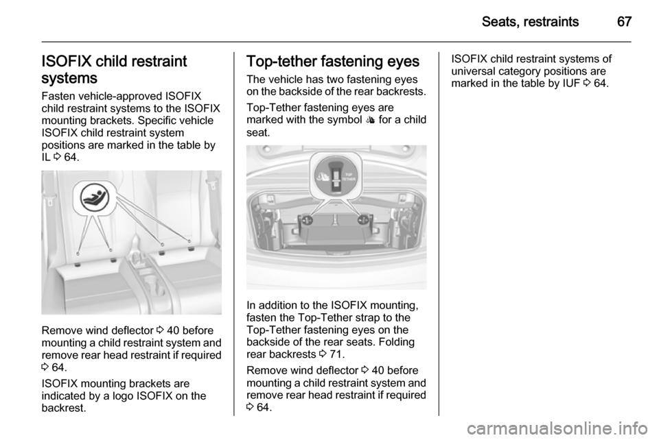 VAUXHALL CASCADA 2014 Owners Manual Seats, restraints67ISOFIX child restraint
systems Fasten vehicle-approved ISOFIX
child restraint systems to the ISOFIX
mounting brackets. Specific vehicle
ISOFIX child restraint system
positions are m VAUXHALL CASCADA 2014 Owners Manual Seats, restraints67ISOFIX child restraint
systems Fasten vehicle-approved ISOFIX
child restraint systems to the ISOFIX
mounting brackets. Specific vehicle
ISOFIX child restraint system
positions are m