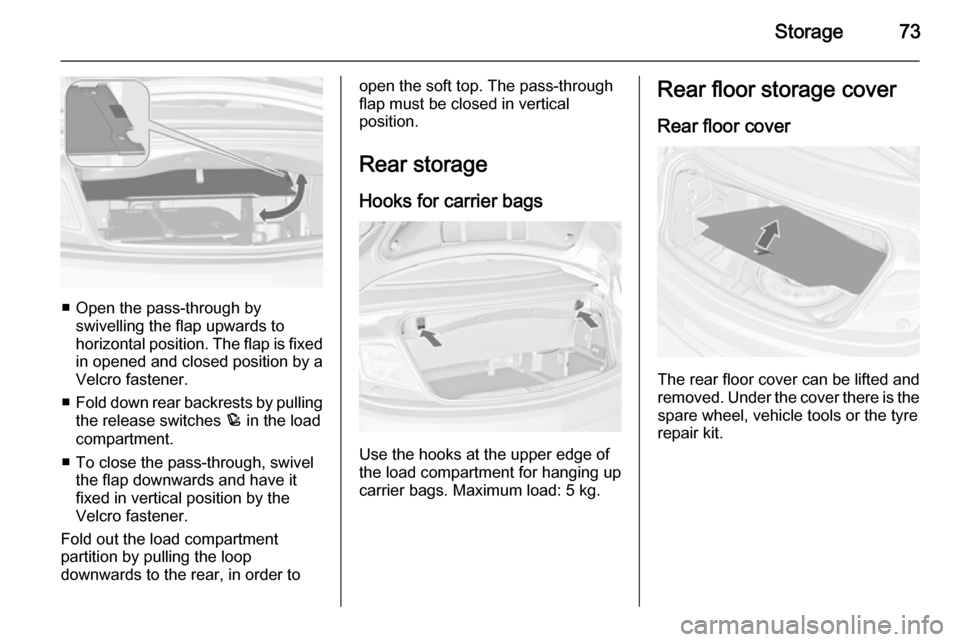 VAUXHALL CASCADA 2014 Manual PDF Storage73
â– Open the pass-through byswivelling the flap upwards to
horizontal position. The flap is fixed
in opened and closed position by a
Velcro fastener.
â– Fold down rear backrests by pulling
VAUXHALL CASCADA 2014 Manual PDF Storage73
â– Open the pass-through byswivelling the flap upwards to
horizontal position. The flap is fixed
in opened and closed position by a
Velcro fastener.
â– Fold down rear backrests by pulling