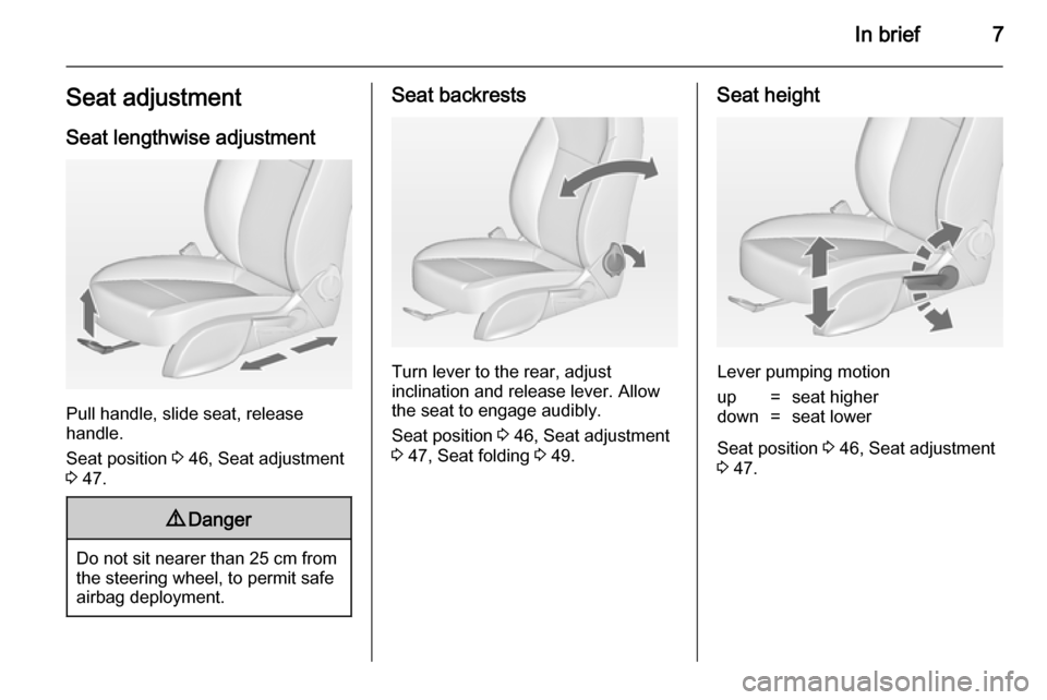 VAUXHALL CASCADA 2014 Owners Manual In brief7Seat adjustmentSeat lengthwise adjustment
Pull handle, slide seat, release
handle.
Seat position 3 46, Seat adjustment
3 47.
9 Danger
Do not sit nearer than 25 cm from
the steering wheel, t VAUXHALL CASCADA 2014 Owners Manual In brief7Seat adjustmentSeat lengthwise adjustment
Pull handle, slide seat, release
handle.
Seat position 3 46, Seat adjustment
3 47.
9 Danger
Do not sit nearer than 25 cm from
the steering wheel, t