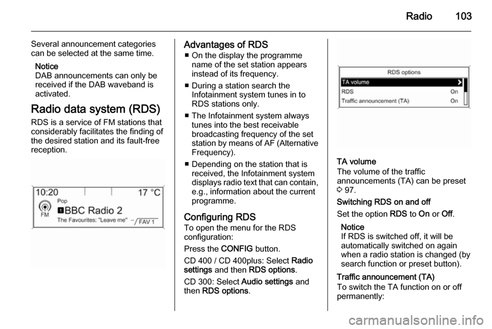 VAUXHALL CASCADA 2015 Infotainment system Radio103
Several announcement categories
can be selected at the same time.
Notice
DAB announcements can only be
received if the DAB waveband is
activated.
Radio data system (RDS) RDS is a service of F VAUXHALL CASCADA 2015 Infotainment system Radio103
Several announcement categories
can be selected at the same time.
Notice
DAB announcements can only be
received if the DAB waveband is
activated.
Radio data system (RDS) RDS is a service of F