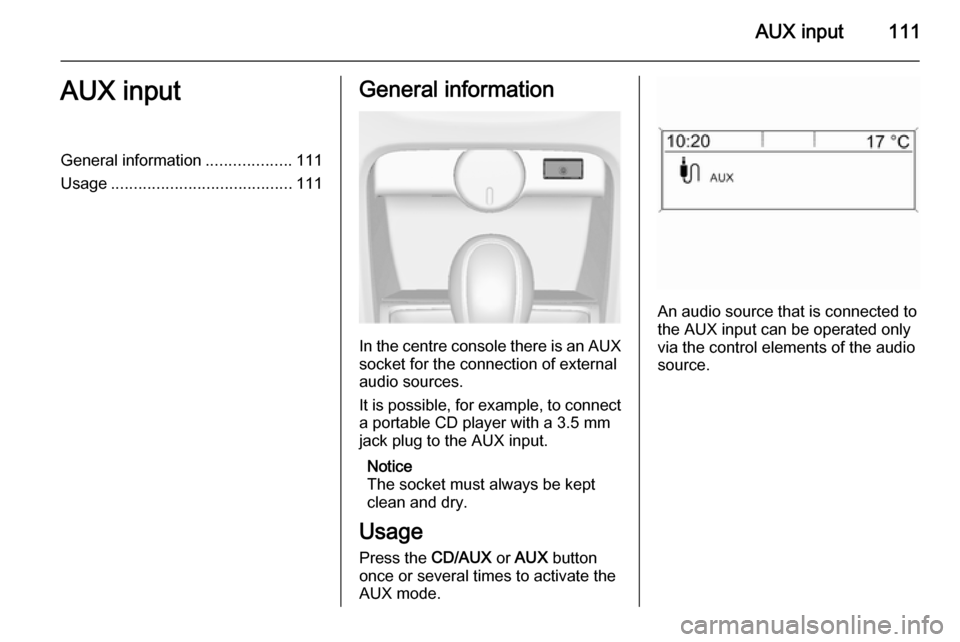 VAUXHALL CASCADA 2015 Infotainment system AUX input111AUX inputGeneral information...................111
Usage ........................................ 111General information
In the centre console there is an AUX
socket for the connection of VAUXHALL CASCADA 2015 Infotainment system AUX input111AUX inputGeneral information...................111
Usage ........................................ 111General information
In the centre console there is an AUX
socket for the connection of