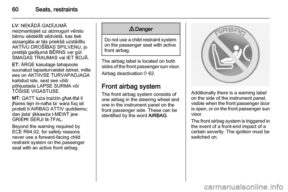 VAUXHALL CASCADA 2015 Repair Manual 60Seats, restraints
LV: NEKĀDĀ GADĪJUMĀ
neizmantojiet uz aizmuguri vērstu
bērnu sēdeklīti sēdvietā, kas tiek
aizsargāta ar tās priekšā uzstādītu
AKTĪVU DROŠĪBAS SPILVENU, jo
pretēj VAUXHALL CASCADA 2015 Repair Manual 60Seats, restraints
LV: NEKĀDĀ GADĪJUMĀ
neizmantojiet uz aizmuguri vērstu
bērnu sēdeklīti sēdvietā, kas tiek
aizsargāta ar tās priekšā uzstādītu
AKTĪVU DROŠĪBAS SPILVENU, jo
pretēj