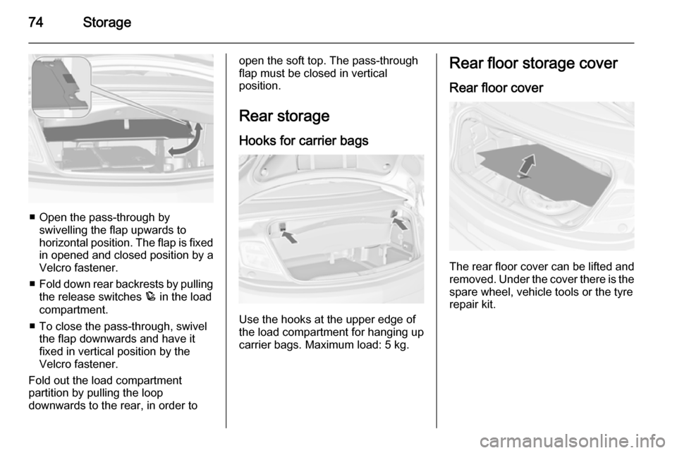 VAUXHALL CASCADA 2015 Manual PDF 74Storage
■ Open the pass-through byswivelling the flap upwards to
horizontal position. The flap is fixed
in opened and closed position by a
Velcro fastener.
■ Fold down rear backrests by pulling
VAUXHALL CASCADA 2015 Manual PDF 74Storage
■ Open the pass-through byswivelling the flap upwards to
horizontal position. The flap is fixed
in opened and closed position by a
Velcro fastener.
■ Fold down rear backrests by pulling