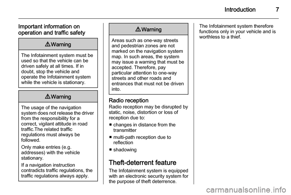 VAUXHALL CASCADA 2015.5  Infotainment system Introduction7
Important information on
operation and traffic safety9 Warning
The Infotainment system must be
used so that the vehicle can be
driven safely at all times. If in
doubt, stop the vehicle a