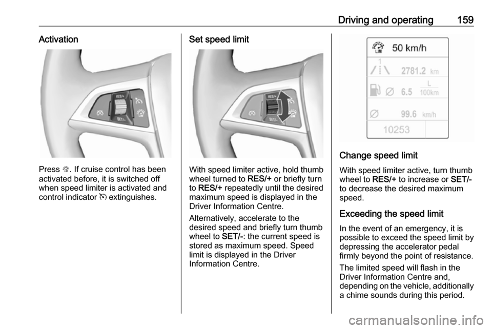 VAUXHALL CASCADA 2016.5 Owners Manual Driving and operating159Activation
Press L. If cruise control has been
activated before, it is switched off when speed limiter is activated and
control indicator m extinguishes.
Set speed limit
With VAUXHALL CASCADA 2016.5 Owners Manual Driving and operating159Activation
Press L. If cruise control has been
activated before, it is switched off when speed limiter is activated and
control indicator m extinguishes.
Set speed limit
With