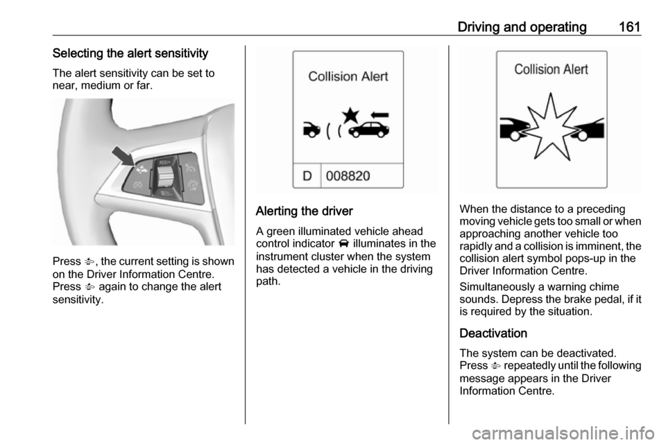 VAUXHALL CASCADA 2016.5 Owners Manual Driving and operating161Selecting the alert sensitivityThe alert sensitivity can be set to
near, medium or far.
Press V, the current setting is shown
on the Driver Information Centre.
Press V again VAUXHALL CASCADA 2016.5 Owners Manual Driving and operating161Selecting the alert sensitivityThe alert sensitivity can be set to
near, medium or far.
Press V, the current setting is shown
on the Driver Information Centre.
Press V again