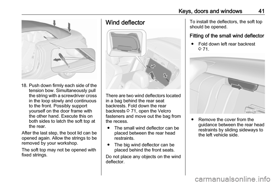 VAUXHALL CASCADA 2016.5  Owners Manual Keys, doors and windows41
18.Push down firmly each side of the
tension bow. Simultaneously pull
the string with a screwdriver cross in the loop slowly and continuous
to the front. Possibly support
you