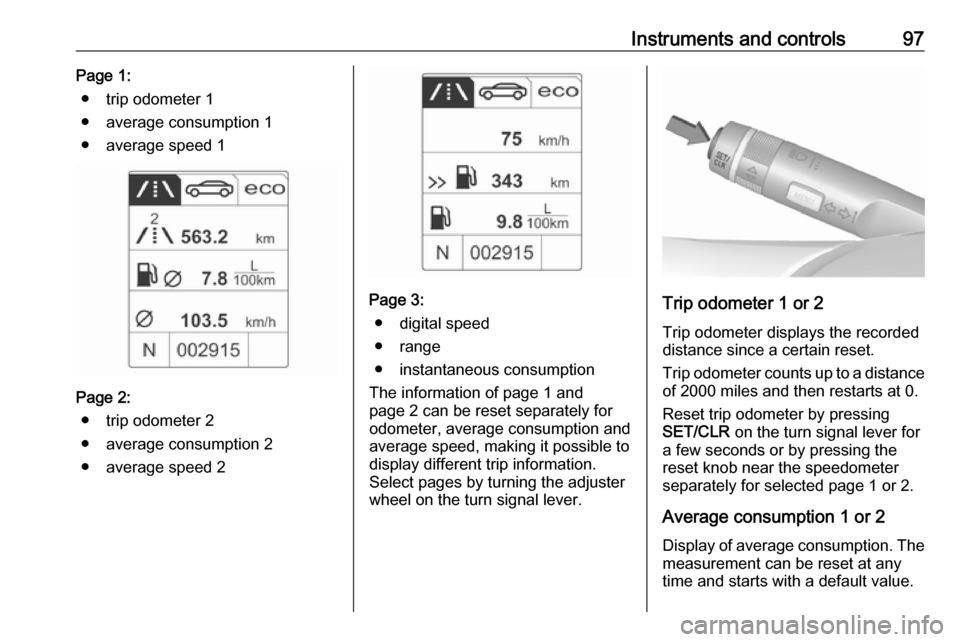 VAUXHALL CASCADA 2016.5 User Guide Instruments and controls97Page 1:● trip odometer 1
● average consumption 1
● average speed 1
Page 2: ● trip odometer 2
● average consumption 2
● average speed 2
Page 3: ● digital speed
VAUXHALL CASCADA 2016.5 User Guide Instruments and controls97Page 1:● trip odometer 1
● average consumption 1
● average speed 1
Page 2: ● trip odometer 2
● average consumption 2
● average speed 2
Page 3: ● digital speed