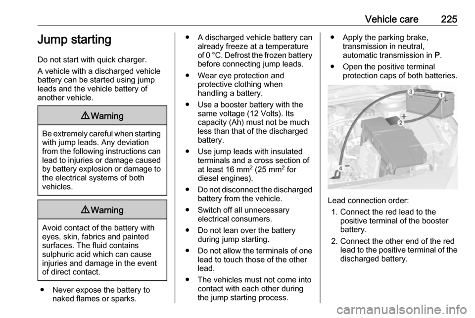 VAUXHALL CASCADA 2017  Owners Manual Vehicle care225Jump starting
Do not start with quick charger.
A vehicle with a discharged vehicle
battery can be started using jump
leads and the vehicle battery of
another vehicle.9 Warning
Be extrem