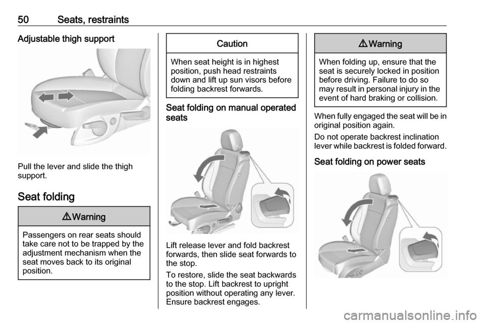 VAUXHALL CASCADA 2017  Owners Manual 50Seats, restraintsAdjustable thigh support
Pull the lever and slide the thigh
support.
Seat folding
9 Warning
Passengers on rear seats should
take care not to be trapped by the
adjustment mechanism w