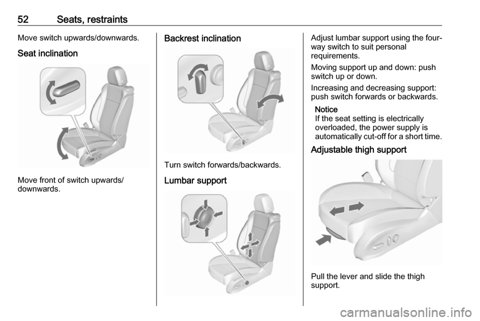 VAUXHALL CASCADA 2017  Owners Manual 52Seats, restraintsMove switch upwards/downwards.
Seat inclination
Move front of switch upwards/
downwards.
Backrest inclination
Turn switch forwards/backwards.
Lumbar support
Adjust lumbar support us