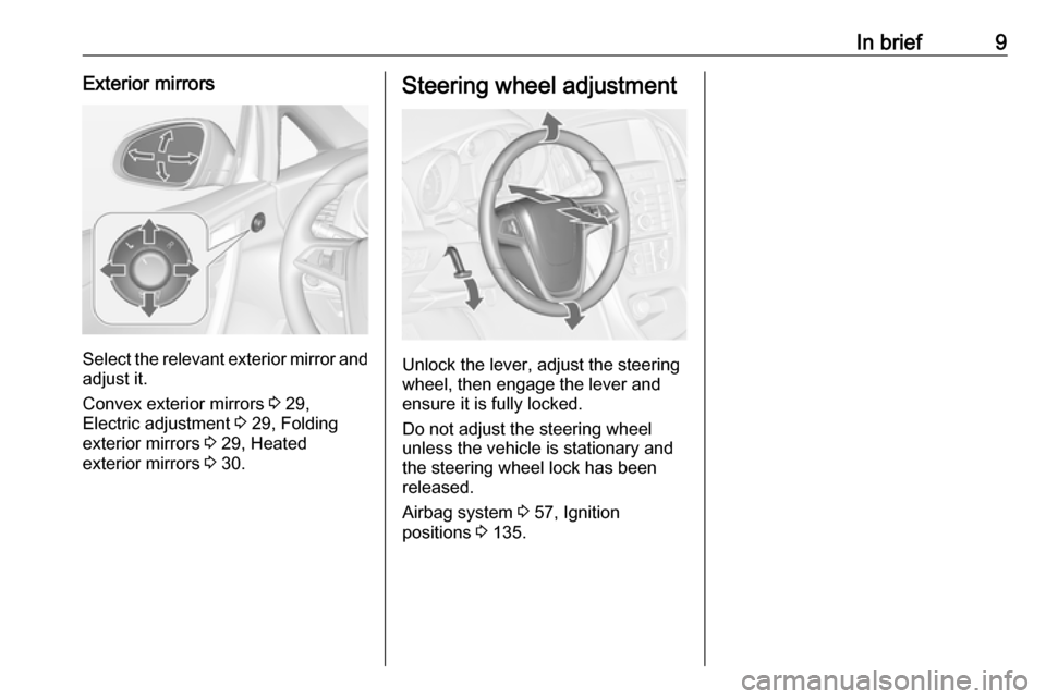 VAUXHALL CASCADA 2017.5 User Guide In brief9Exterior mirrors
Select the relevant exterior mirror andadjust it.
Convex exterior mirrors  3 29,
Electric adjustment  3 29, Folding
exterior mirrors  3 29, Heated
exterior mirrors  3 30.
Ste