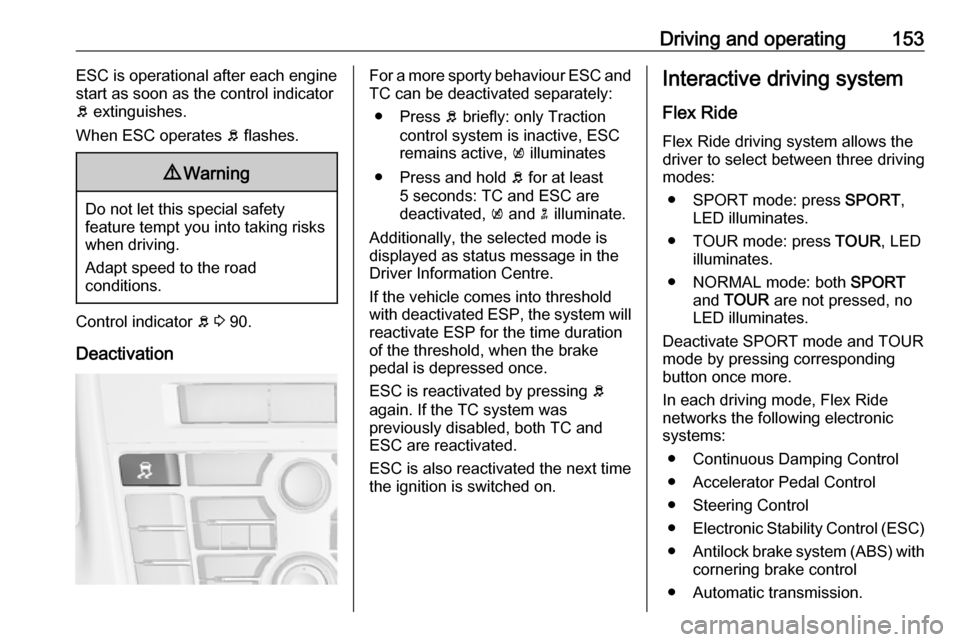 VAUXHALL CASCADA 2017.5  Owners Manual Driving and operating153ESC is operational after each engine
start as soon as the control indicator
b  extinguishes.
When ESC operates  b flashes.9 Warning
Do not let this special safety
feature tempt
