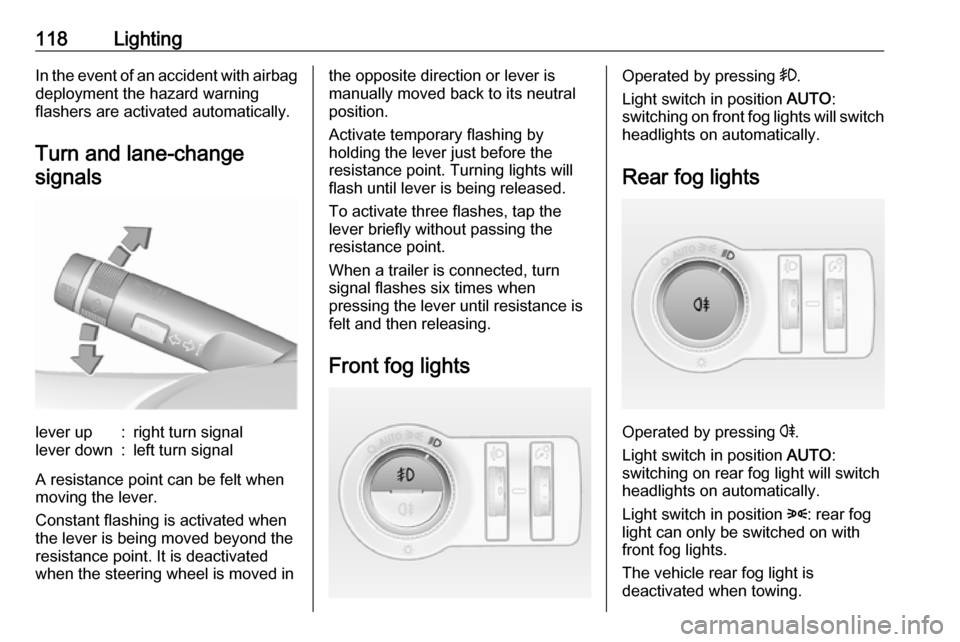 VAUXHALL CASCADA 2018 Owners Manual 118LightingIn the event of an accident with airbag
deployment the hazard warning
flashers are activated automatically.
Turn and lane-changesignalslever up:right turn signallever down:left turn signal
VAUXHALL CASCADA 2018 Owners Manual 118LightingIn the event of an accident with airbag
deployment the hazard warning
flashers are activated automatically.
Turn and lane-changesignalslever up:right turn signallever down:left turn signal