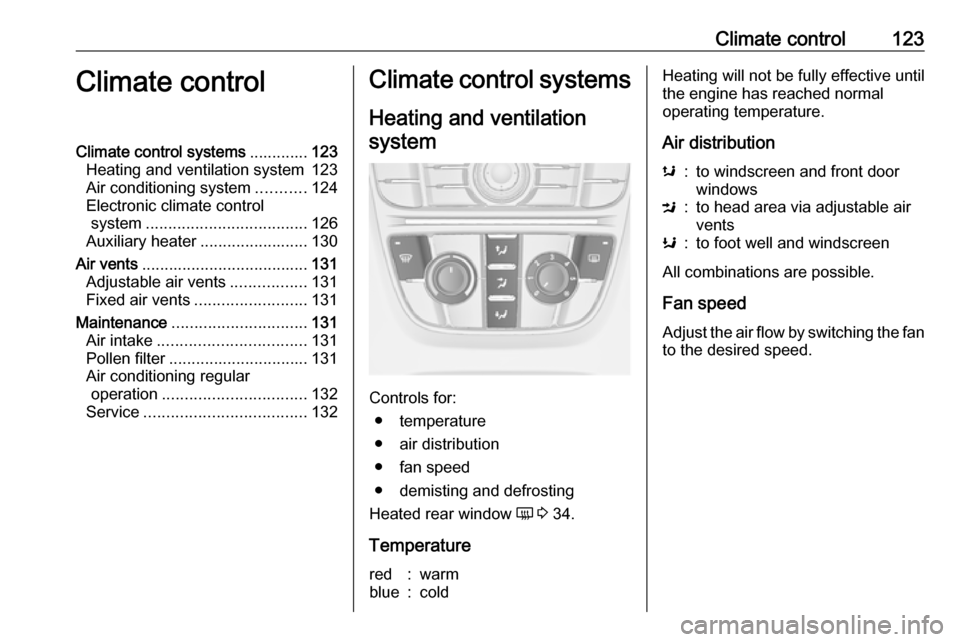 VAUXHALL CASCADA 2018 Owners Manual Climate control123Climate controlClimate control systems.............123
Heating and ventilation system 123
Air conditioning system ...........124
Electronic climate control system ................... VAUXHALL CASCADA 2018 Owners Manual Climate control123Climate controlClimate control systems.............123
Heating and ventilation system 123
Air conditioning system ...........124
Electronic climate control system ...................
