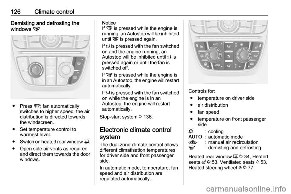 VAUXHALL CASCADA 2018 Owners Guide 126Climate controlDemisting and defrosting the
windows V
●
Press V; fan automatically
switches to higher speed, the air
distribution is directed towards
the windscreen.
● Set temperature control VAUXHALL CASCADA 2018 Owners Guide 126Climate controlDemisting and defrosting the
windows V
●
Press V; fan automatically
switches to higher speed, the air
distribution is directed towards
the windscreen.
● Set temperature control