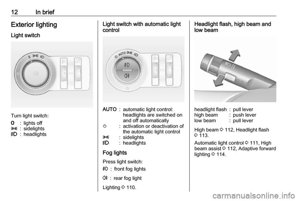 VAUXHALL CASCADA 2018 User Guide 12In briefExterior lighting
Light switch
Turn light switch:
7:lights off8:sidelights9:headlightsLight switch with automatic light
controlAUTO:automatic light control:
headlights are switched on
and of VAUXHALL CASCADA 2018 User Guide 12In briefExterior lighting
Light switch
Turn light switch:
7:lights off8:sidelights9:headlightsLight switch with automatic light
controlAUTO:automatic light control:
headlights are switched on
and of