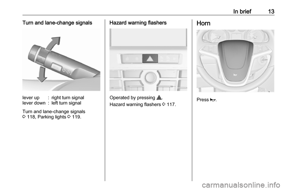 VAUXHALL CASCADA 2018 User Guide In brief13Turn and lane-change signalslever up:right turn signallever down:left turn signal
Turn and lane-change signals
3  118, Parking lights  3 119.
Hazard warning flashers
Operated by pressing  ¨