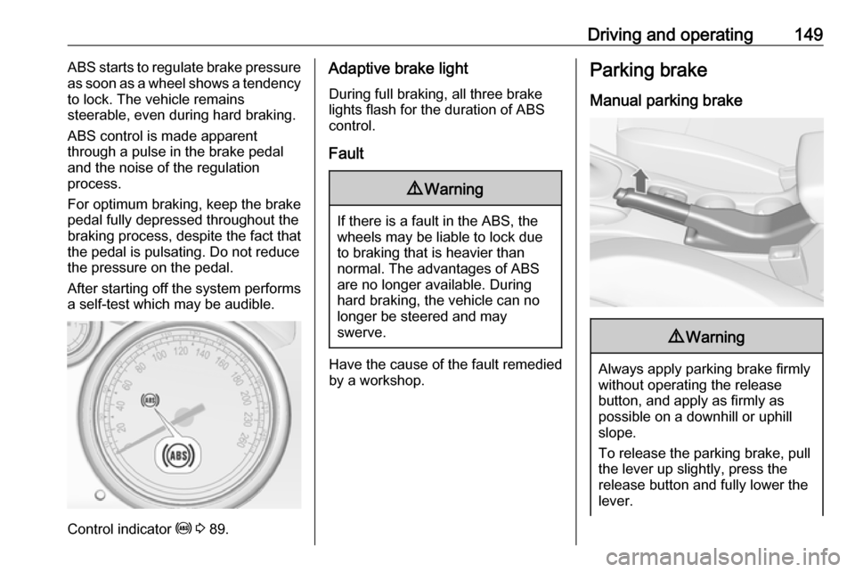 VAUXHALL CASCADA 2018 User Guide Driving and operating149ABS starts to regulate brake pressure
as soon as a wheel shows a tendency to lock. The vehicle remains
steerable, even during hard braking.
ABS control is made apparent
through VAUXHALL CASCADA 2018 User Guide Driving and operating149ABS starts to regulate brake pressure
as soon as a wheel shows a tendency to lock. The vehicle remains
steerable, even during hard braking.
ABS control is made apparent
through