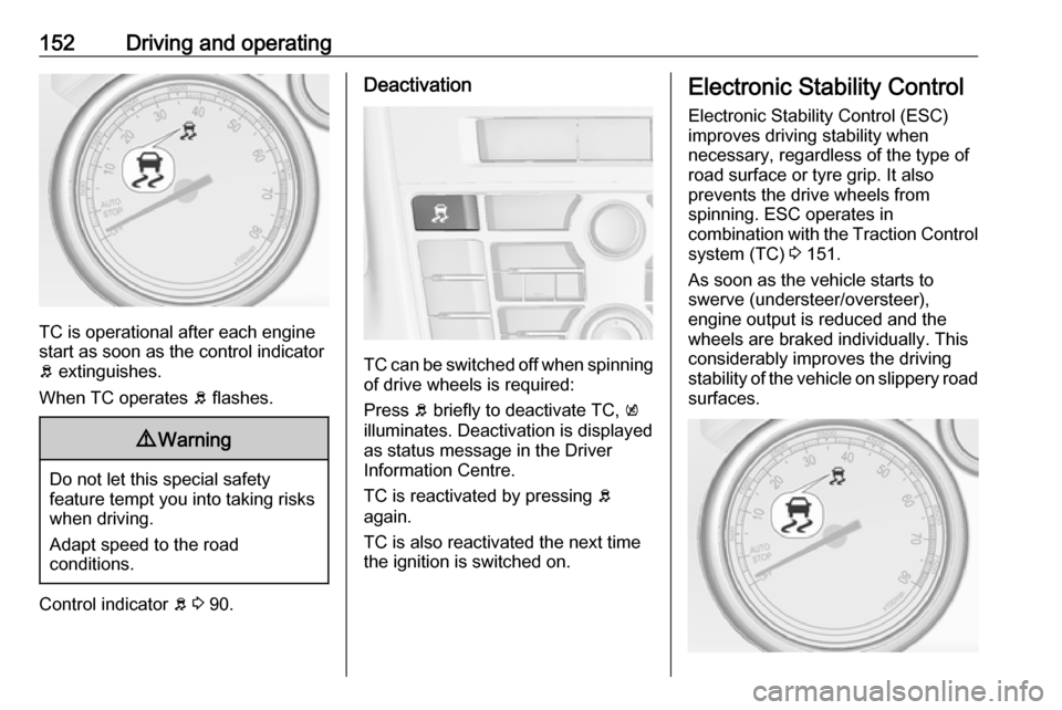 VAUXHALL CASCADA 2018 Owners Manual 152Driving and operating
TC is operational after each engine
start as soon as the control indicator
b extinguishes.
When TC operates b flashes.
9 Warning
Do not let this special safety
feature tempt VAUXHALL CASCADA 2018 Owners Manual 152Driving and operating
TC is operational after each engine
start as soon as the control indicator
b extinguishes.
When TC operates b flashes.
9 Warning
Do not let this special safety
feature tempt