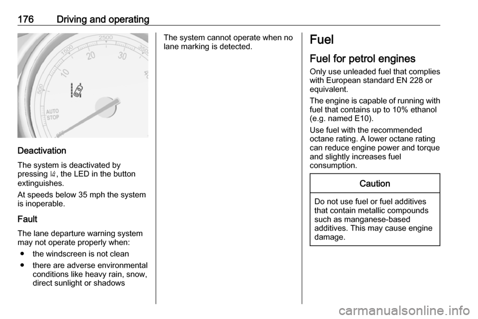 VAUXHALL CASCADA 2018 Workshop Manual 176Driving and operating
DeactivationThe system is deactivated by
pressing ), the LED in the button
extinguishes.
At speeds below 35 mph the system
is inoperable.
Fault
The lane departure warning sys VAUXHALL CASCADA 2018 Workshop Manual 176Driving and operating
DeactivationThe system is deactivated by
pressing ), the LED in the button
extinguishes.
At speeds below 35 mph the system
is inoperable.
Fault
The lane departure warning sys