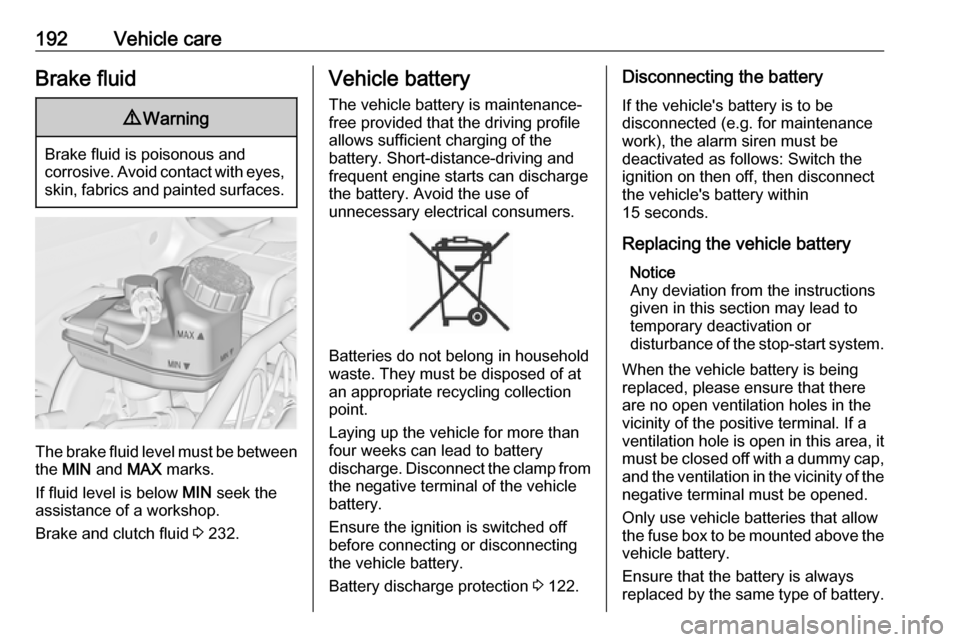 VAUXHALL CASCADA 2018  Owners Manual 192Vehicle careBrake fluid9Warning
Brake fluid is poisonous and
corrosive. Avoid contact with eyes, skin, fabrics and painted surfaces.
The brake fluid level must be betweenthe  MIN  and  MAX marks.
I