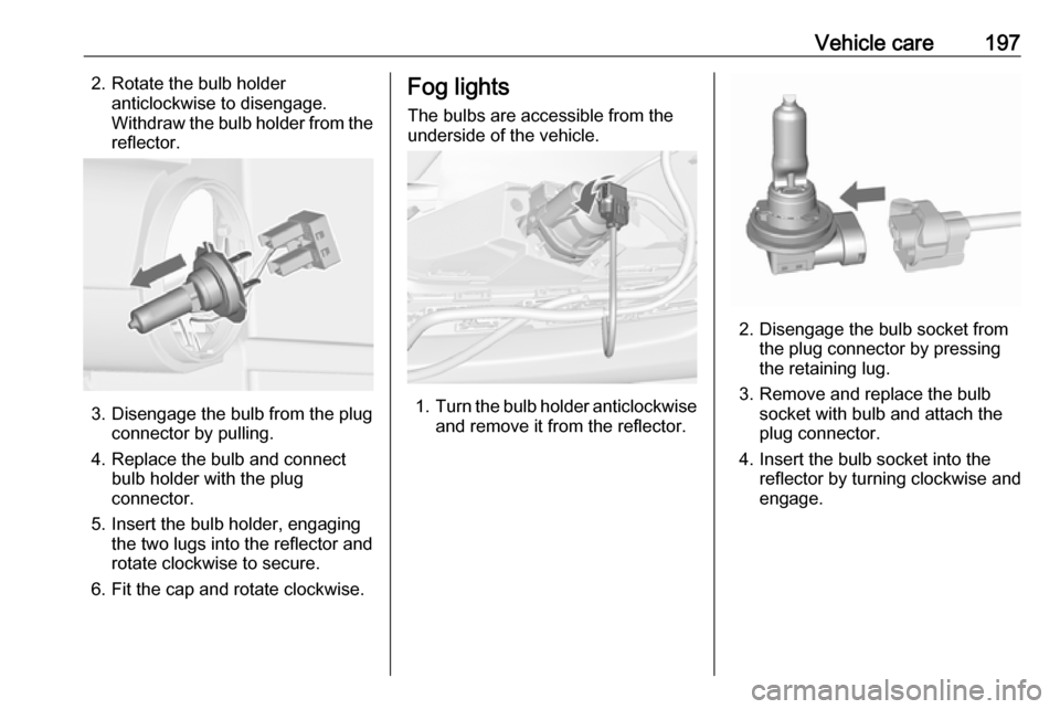 VAUXHALL CASCADA 2018 Owners Manual Vehicle care1972. Rotate the bulb holderanticlockwise to disengage.
Withdraw the bulb holder from the reflector.
3. Disengage the bulb from the plug connector by pulling.
4. Replace the bulb and conne VAUXHALL CASCADA 2018 Owners Manual Vehicle care1972. Rotate the bulb holderanticlockwise to disengage.
Withdraw the bulb holder from the reflector.
3. Disengage the bulb from the plug connector by pulling.
4. Replace the bulb and conne