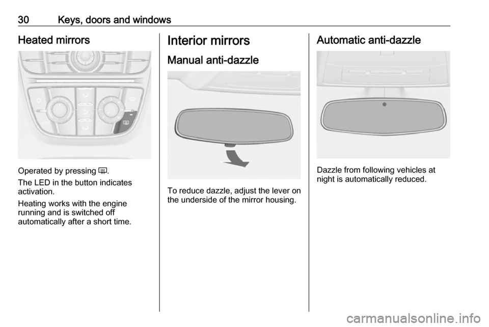 VAUXHALL CASCADA 2018  Owners Manual 30Keys, doors and windowsHeated mirrors
Operated by pressing Ü.
The LED in the button indicates
activation.
Heating works with the engine
running and is switched off
automatically after a short time.