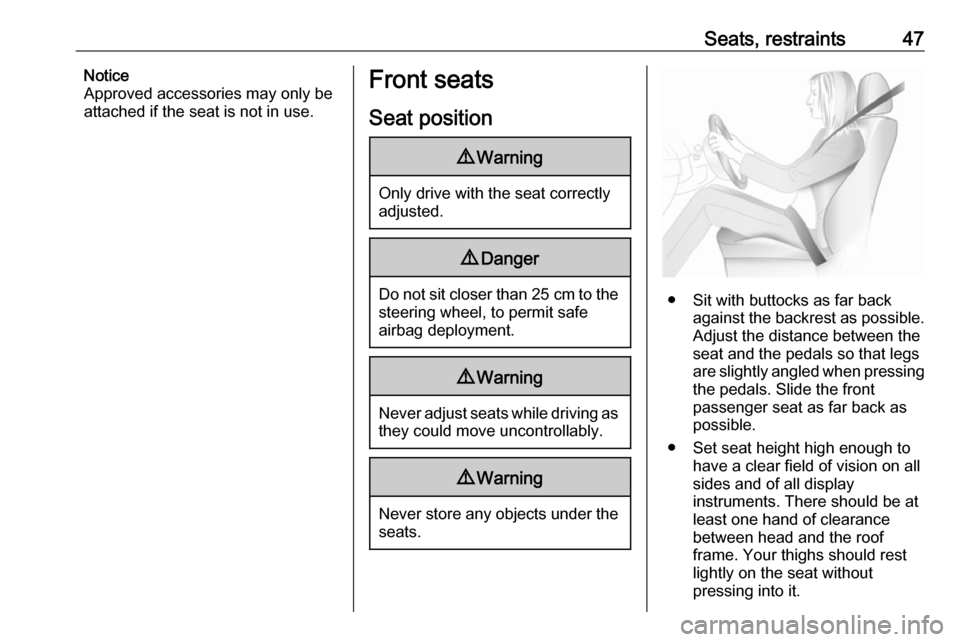 VAUXHALL CASCADA 2018 Service Manual Seats, restraints47Notice
Approved accessories may only be
attached if the seat is not in use.Front seats
Seat position9 Warning
Only drive with the seat correctly
adjusted.
9 Danger
Do not sit closer