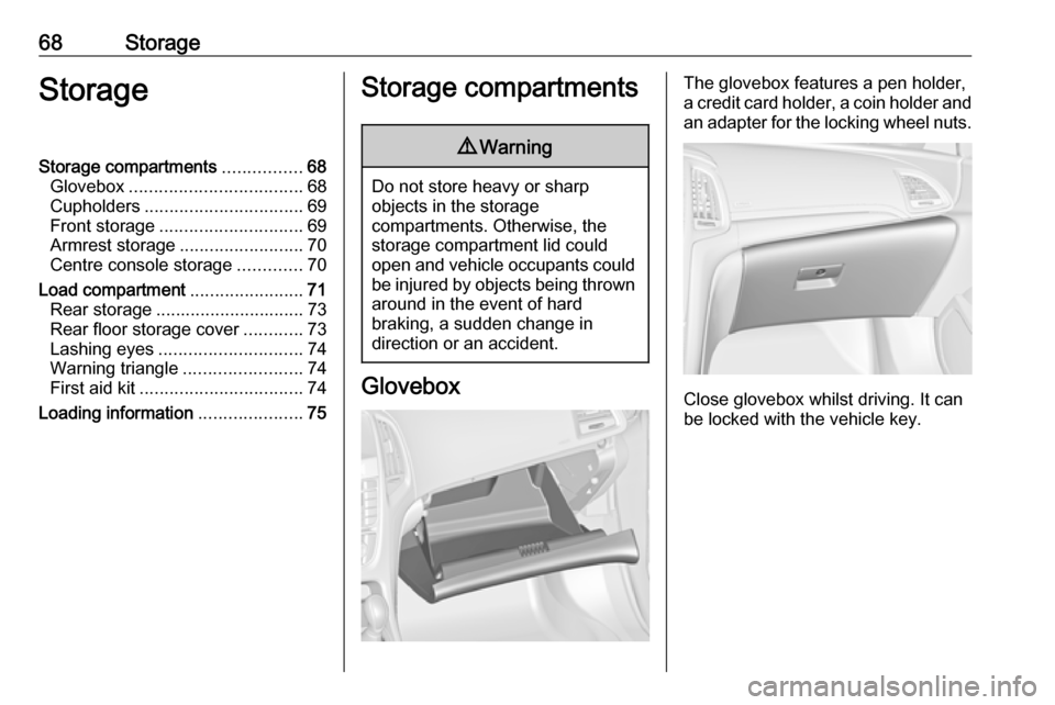 VAUXHALL CASCADA 2018 Repair Manual 68StorageStorageStorage compartments................68
Glovebox ................................... 68
Cupholders ................................ 69
Front storage ............................. 69
Arm