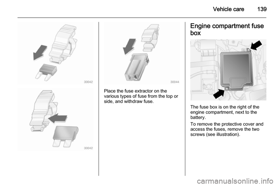 VAUXHALL COMBO 2014  Owners Manual Vehicle care139
Place the fuse extractor on the
various types of fuse from the top or
side, and withdraw fuse.
Engine compartment fuse
box
The fuse box is on the right of the
engine compartment, next 