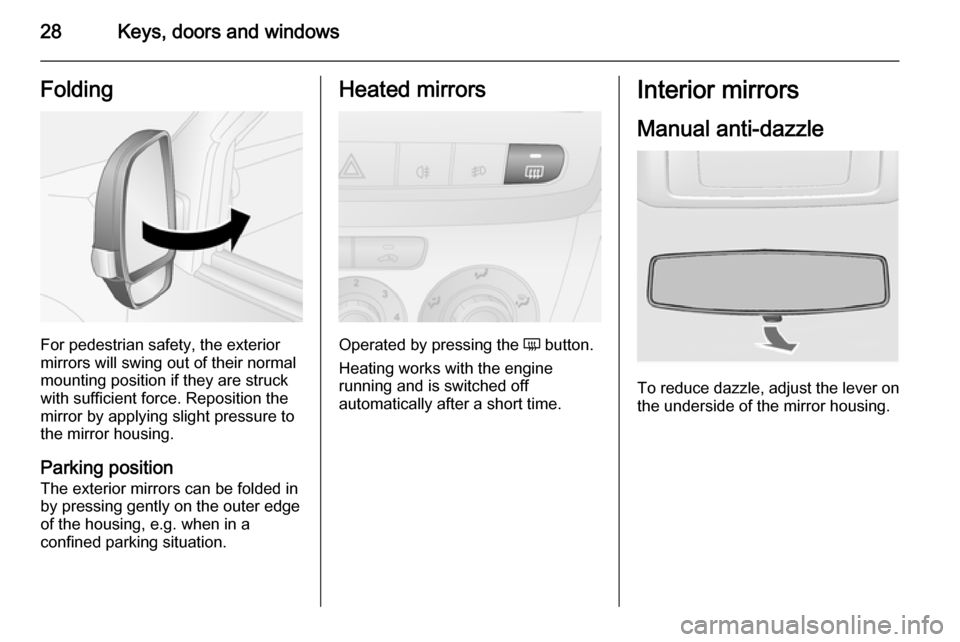 VAUXHALL COMBO 2014  Owners Manual 28Keys, doors and windowsFolding
For pedestrian safety, the exterior
mirrors will swing out of their normal
mounting position if they are struck
with sufficient force. Reposition the mirror by applyin