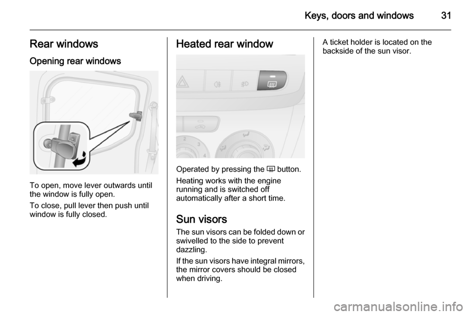VAUXHALL COMBO 2015  Owners Manual Keys, doors and windows31Rear windows
Opening rear windows
To open, move lever outwards until
the window is fully open.
To close, pull lever then push until
window is fully closed.
Heated rear window
