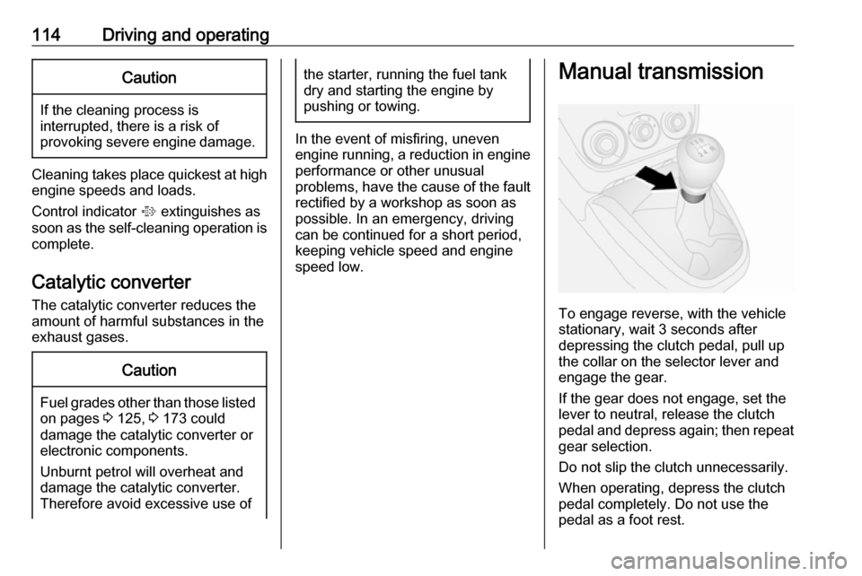 VAUXHALL COMBO 2016  Owners Manual 114Driving and operatingCaution
If the cleaning process is
interrupted, there is a risk of
provoking severe engine damage.
Cleaning takes place quickest at high engine speeds and loads.
Control indica