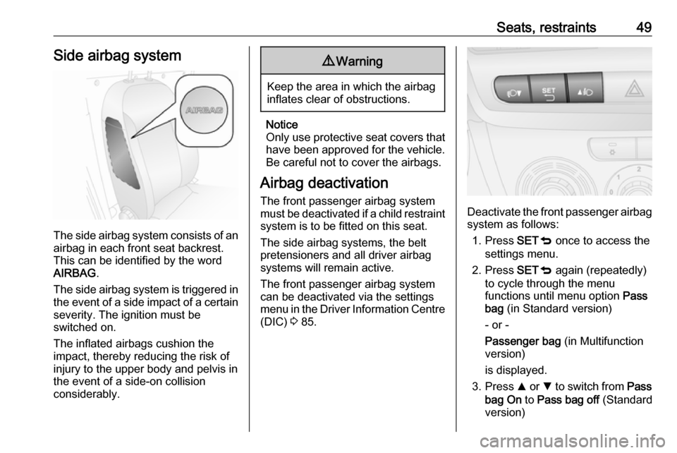 VAUXHALL COMBO 2016 Owners Manual Seats, restraints49Side airbag system
The side airbag system consists of an
airbag in each front seat backrest.
This can be identified by the word
AIRBAG .
The side airbag system is triggered in the e VAUXHALL COMBO 2016 Owners Manual Seats, restraints49Side airbag system
The side airbag system consists of an
airbag in each front seat backrest.
This can be identified by the word
AIRBAG .
The side airbag system is triggered in the e