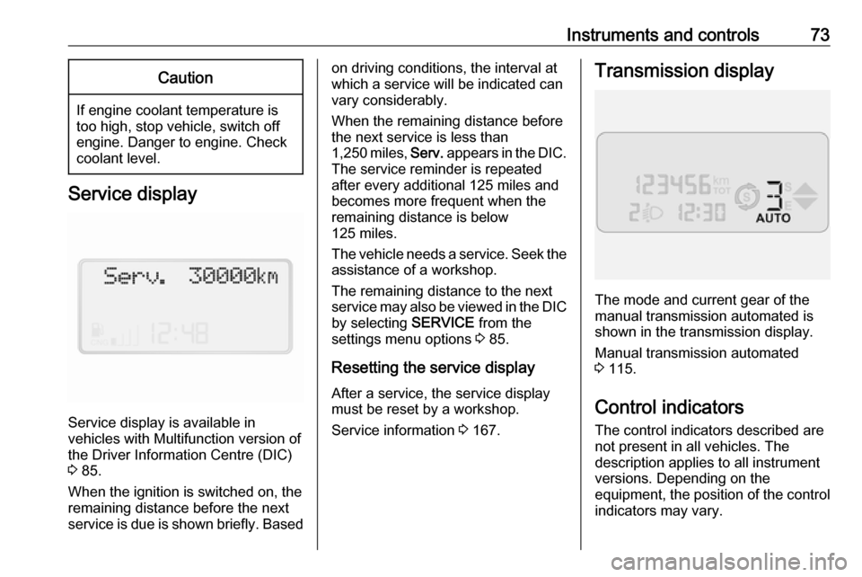 VAUXHALL COMBO 2016  Owners Manual Instruments and controls73Caution
If engine coolant temperature is
too high, stop vehicle, switch off
engine. Danger to engine. Check
coolant level.
Service display
Service display is available in
veh