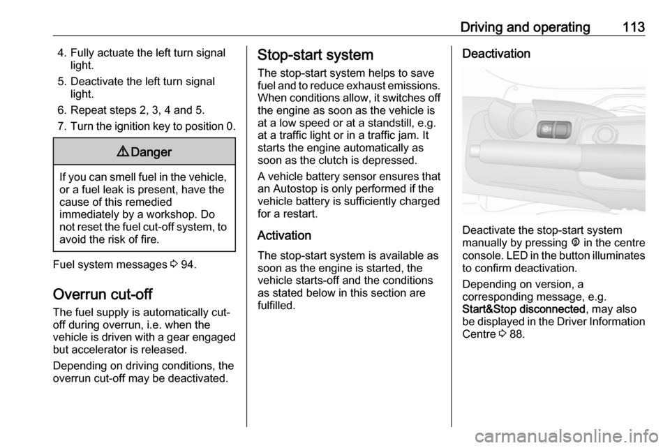 VAUXHALL COMBO D 2017  Owners Manual Driving and operating1134. Fully actuate the left turn signallight.
5. Deactivate the left turn signal light.
6. Repeat steps 2, 3, 4 and 5.
7. Turn the ignition key to position  0.9Danger
If you can 