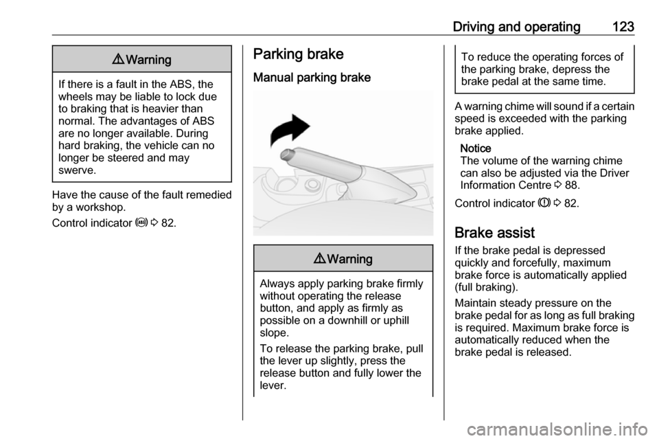 VAUXHALL COMBO D 2017 Owners Manual Driving and operating1239Warning
If there is a fault in the ABS, the
wheels may be liable to lock due
to braking that is heavier than
normal. The advantages of ABS are no longer available. During
hard VAUXHALL COMBO D 2017 Owners Manual Driving and operating1239Warning
If there is a fault in the ABS, the
wheels may be liable to lock due
to braking that is heavier than
normal. The advantages of ABS are no longer available. During
hard