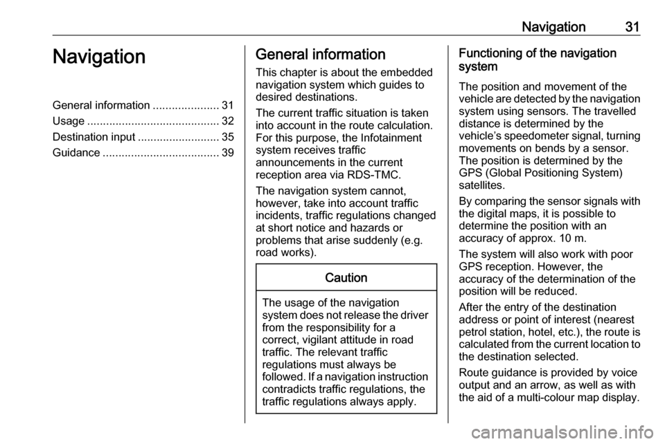VAUXHALL COMBO E 2019 Infotainment system Navigation31NavigationGeneral information.....................31
Usage .......................................... 32
Destination input ..........................35
Guidance ........................... VAUXHALL COMBO E 2019 Infotainment system Navigation31NavigationGeneral information.....................31
Usage .......................................... 32
Destination input ..........................35
Guidance ...........................