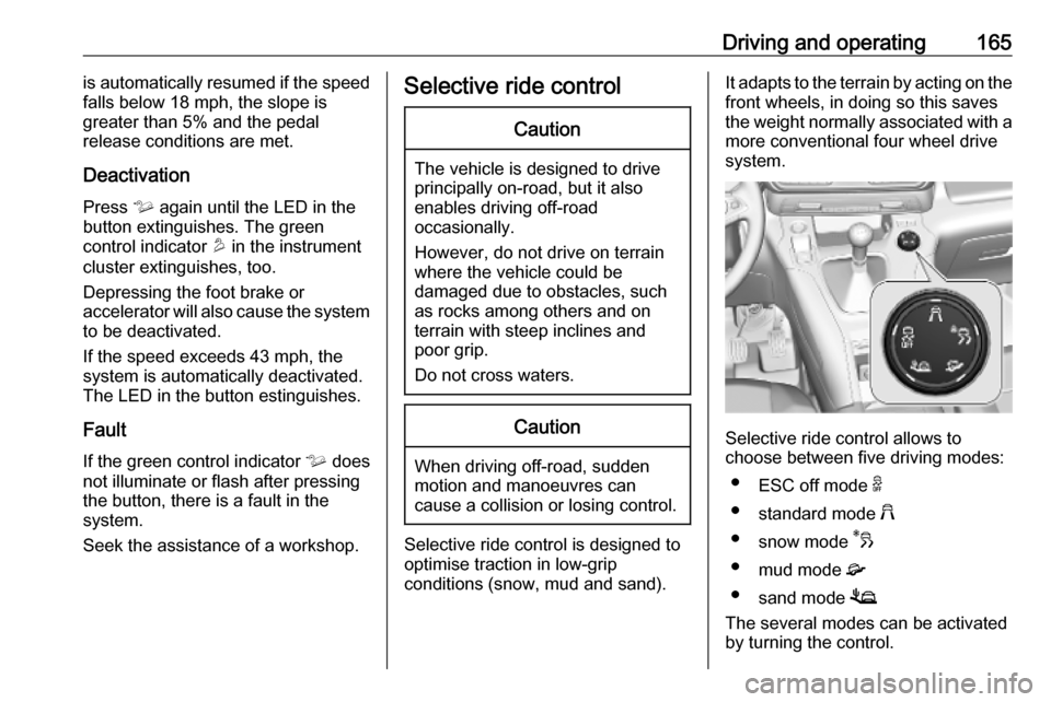 VAUXHALL COMBO E 2019 Owners Manual Driving and operating165is automatically resumed if the speed
falls below 18 mph, the slope is
greater than 5% and the pedal
release conditions are met.
Deactivation
Press ò again until the LED in t VAUXHALL COMBO E 2019 Owners Manual Driving and operating165is automatically resumed if the speed
falls below 18 mph, the slope is
greater than 5% and the pedal
release conditions are met.
Deactivation
Press ò again until the LED in t